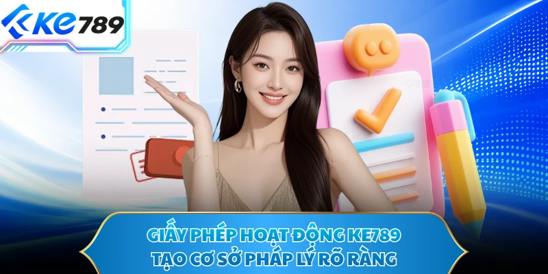 Giấy phép hoạt động KE789 tạo cơ sở pháp lý rõ ràng