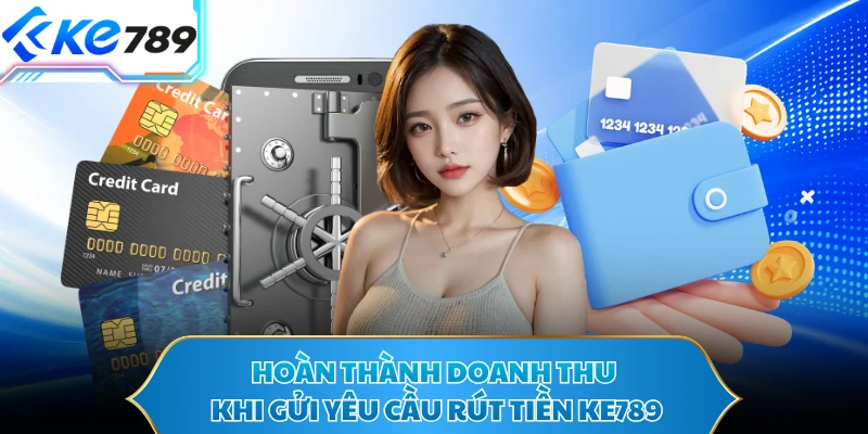 Hoàn thành doanh thu khi gửi yêu cầu rút tiền KE789