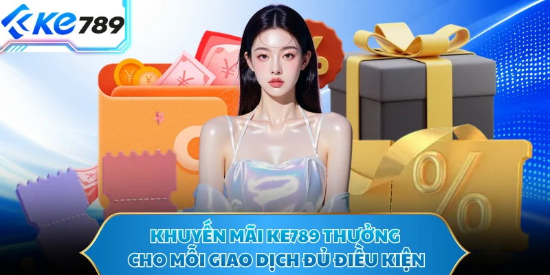 Khuyến mãi KE789 thưởng cho mỗi giao dịch đủ điều kiện