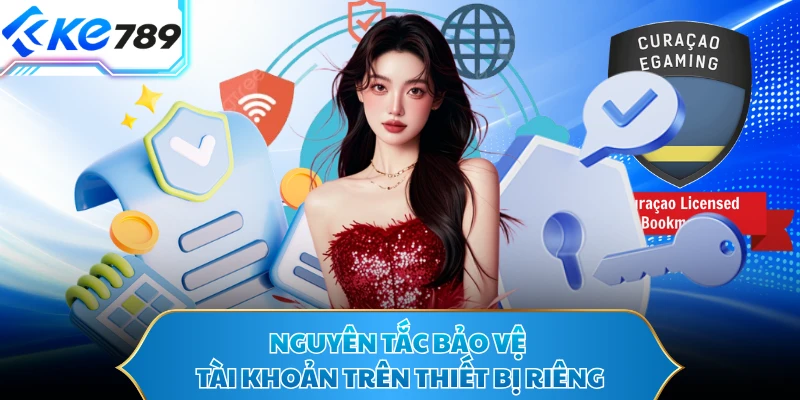 Nguyên tắc bảo vệ tài khoản trên thiết bị riêng