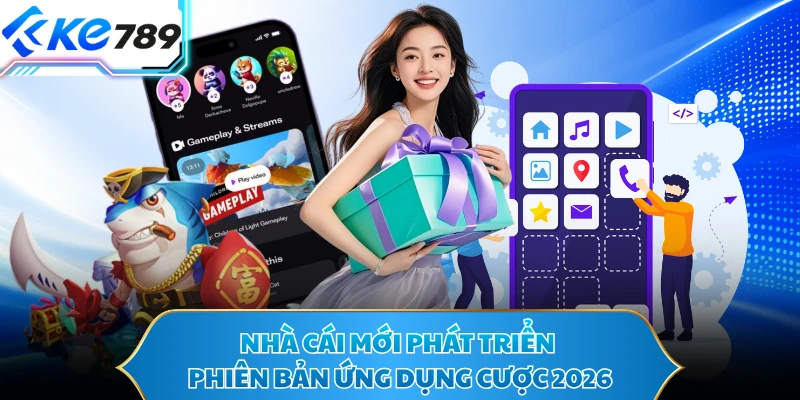 Nhà cái mới phát triển phiên bản ứng dụng cược 2026