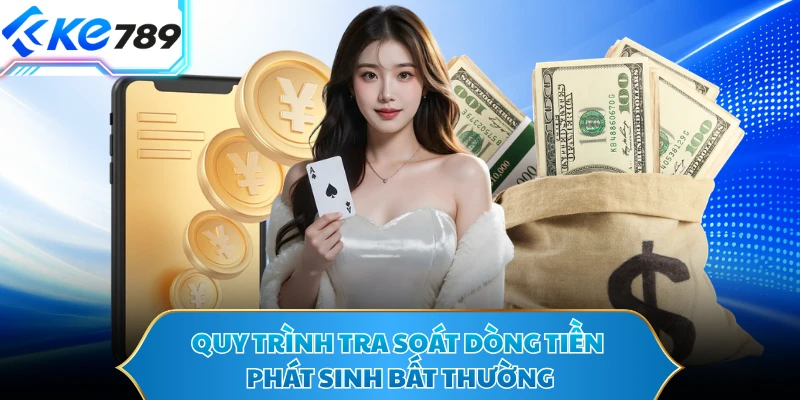 Quy trình tra soát dòng tiền phát sinh bất thường