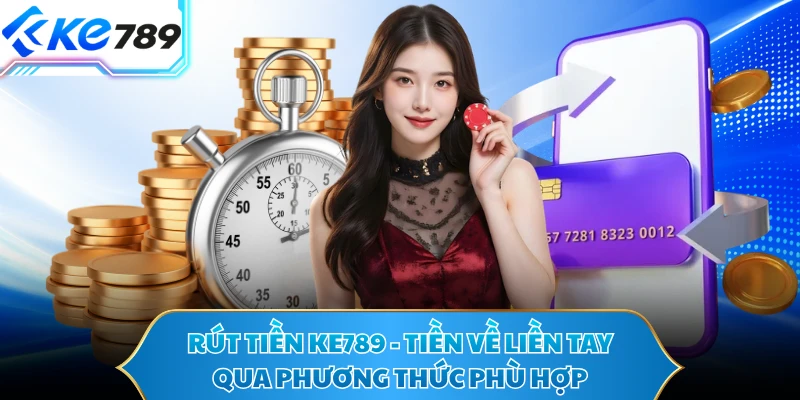 Rút Tiền KE789 - Tiền Về Liền Tay Qua Phương Thức Phù Hợp
