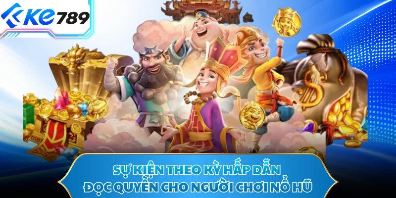 Sự kiện theo kỳ hấp dẫn đọc quyền cho người chơi nổ hũ