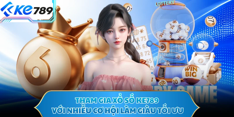 Tham gia xổ số KE789 với nhiều cơ hội làm giàu tối ưu