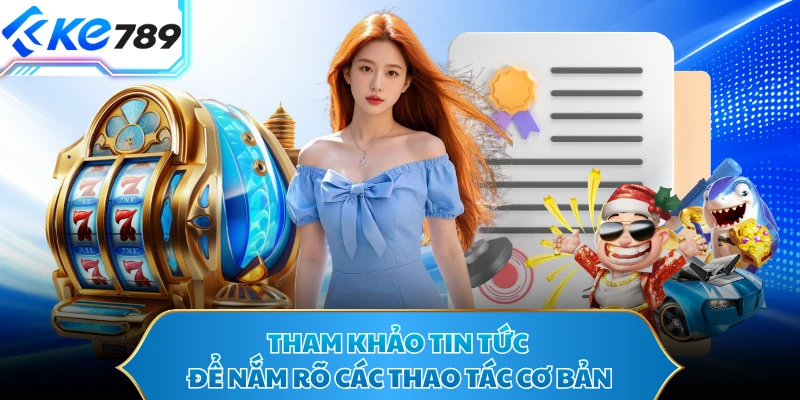 Tham khảo tin tức để nắm rõ các thao tác cơ bản