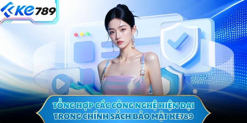 Tổng hợp các công nghệ hiện đại trong chính sách bảo mật KE789