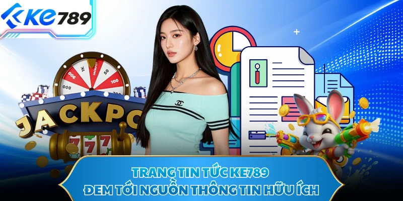 Trang tin tức KE789 đem tới nguồn thông tin hữu ích