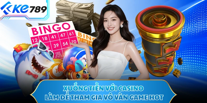Xuống tiền với casino làm để tham gia vô vàn game hot 